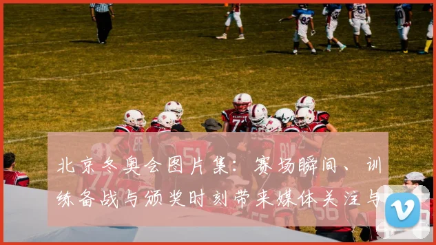 北京冬奥会图片集:赛场瞬间、训练备战与颁奖时刻带来媒体关注与后续观察