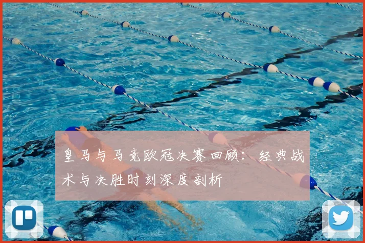 皇马与马竞欧冠决赛回顾:经典战术与决胜时刻深度剖析
